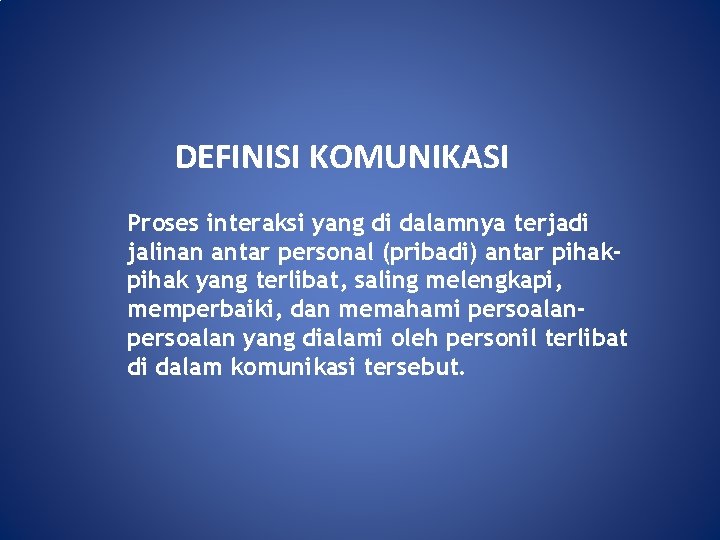 DEFINISI KOMUNIKASI Proses interaksi yang di dalamnya terjadi jalinan antar personal (pribadi) antar pihak