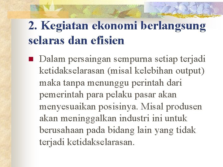 2. Kegiatan ekonomi berlangsung selaras dan efisien n Dalam persaingan sempurna setiap terjadi ketidakselarasan