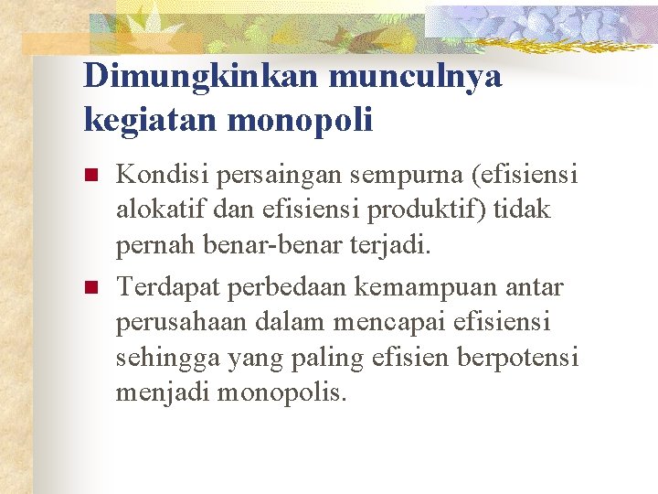 Dimungkinkan munculnya kegiatan monopoli n n Kondisi persaingan sempurna (efisiensi alokatif dan efisiensi produktif)