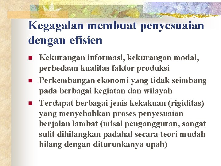 Kegagalan membuat penyesuaian dengan efisien n Kekurangan informasi, kekurangan modal, perbedaan kualitas faktor produksi