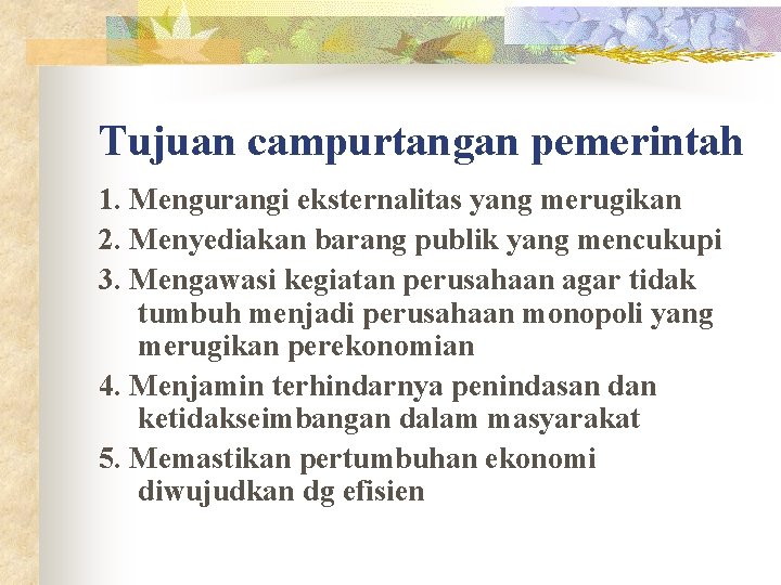 Tujuan campurtangan pemerintah 1. Mengurangi eksternalitas yang merugikan 2. Menyediakan barang publik yang mencukupi