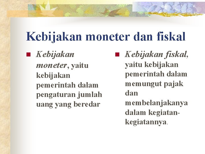 Kebijakan moneter dan fiskal n Kebijakan moneter, yaitu kebijakan pemerintah dalam pengaturan jumlah uang