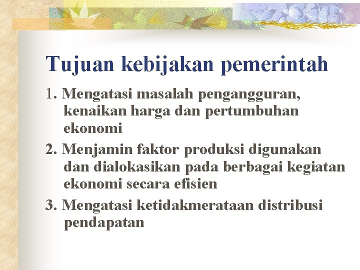 Tujuan kebijakan pemerintah 1. Mengatasi masalah pengangguran, kenaikan harga dan pertumbuhan ekonomi 2. Menjamin