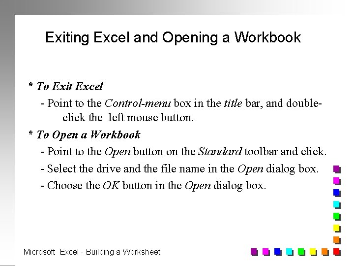 Exiting Excel and Opening a Workbook * To Exit Excel - Point to the