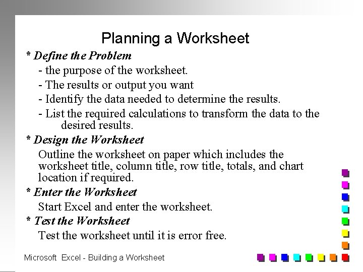 Planning a Worksheet * Define the Problem - the purpose of the worksheet. -