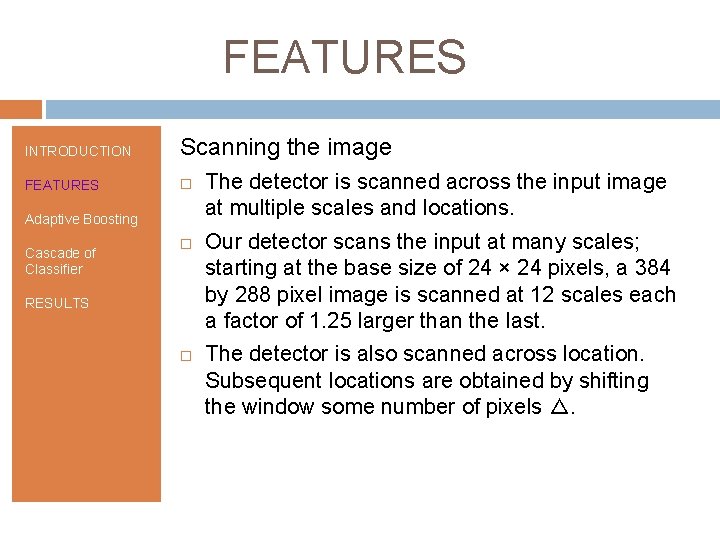 FEATURES INTRODUCTION Scanning the image FEATURES Adaptive Boosting Cascade of Classifier RESULTS The detector