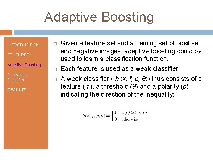 Adaptive Boosting INTRODUCTION FEATURES Adaptive Boosting Cascade of Classifier RESULTS Given a feature set