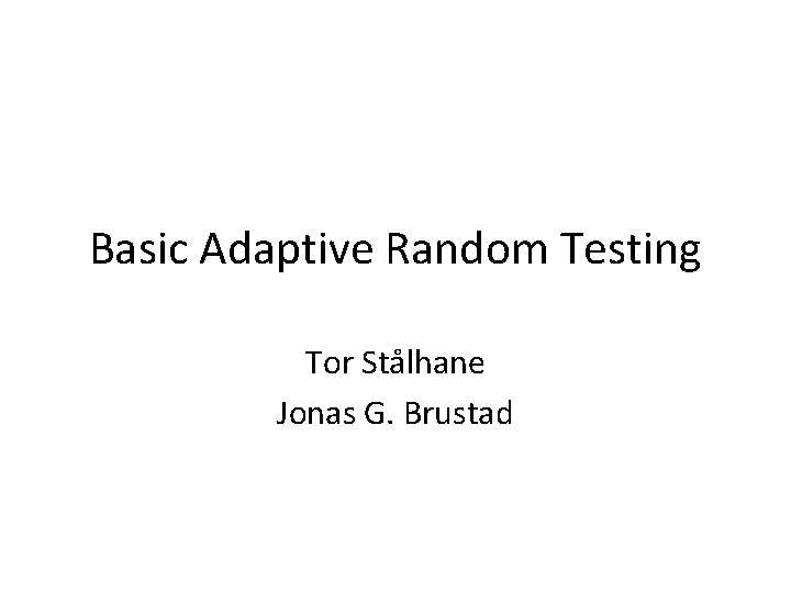 Basic Adaptive Random Testing Tor Stålhane Jonas G. Brustad 
