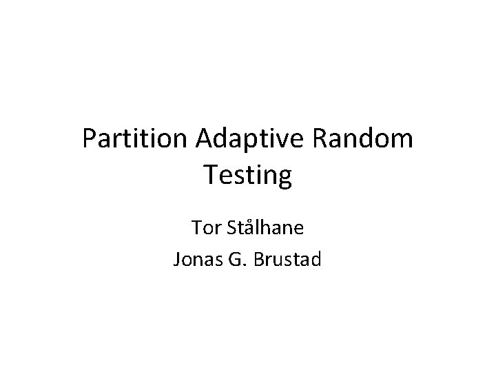 Partition Adaptive Random Testing Tor Stålhane Jonas G. Brustad 