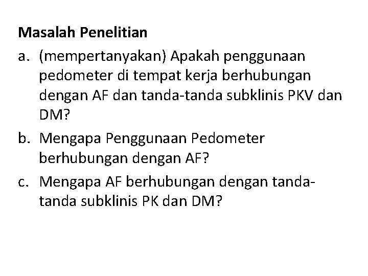 Masalah Penelitian a. (mempertanyakan) Apakah penggunaan pedometer di tempat kerja berhubungan dengan AF dan