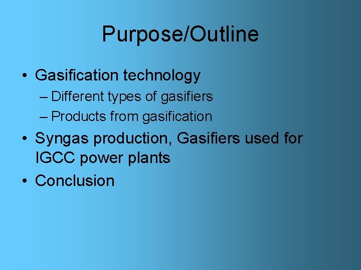 Purpose/Outline • Gasification technology – Different types of gasifiers – Products from gasification •