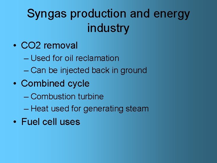 Syngas production and energy industry • CO 2 removal – Used for oil reclamation