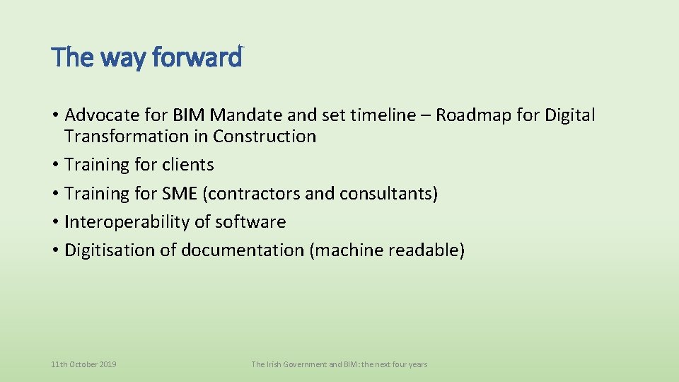 The way forward • Advocate for BIM Mandate and set timeline – Roadmap for