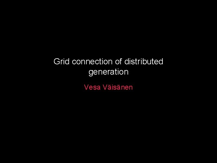Grid connection of distributed generation Vesa Väisänen 