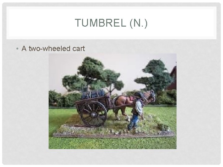 TUMBREL (N. ) • A two-wheeled cart 