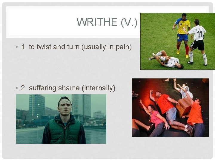 WRITHE (V. ) • 1. to twist and turn (usually in pain) • 2.