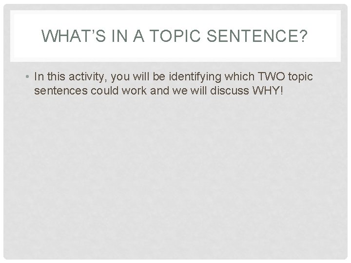 WHAT’S IN A TOPIC SENTENCE? • In this activity, you will be identifying which