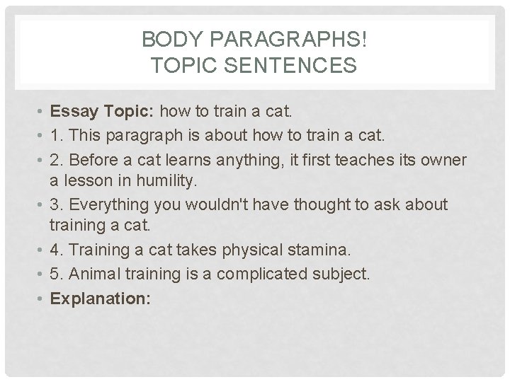 BODY PARAGRAPHS! TOPIC SENTENCES • Essay Topic: how to train a cat. • 1.