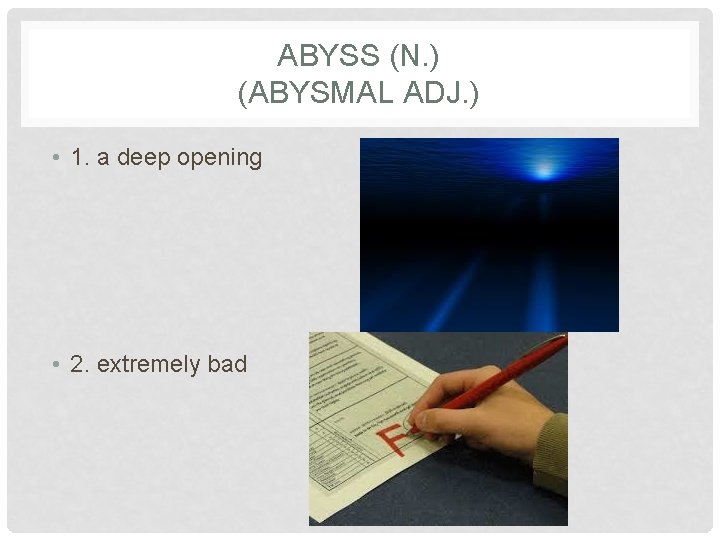 ABYSS (N. ) (ABYSMAL ADJ. ) • 1. a deep opening • 2. extremely