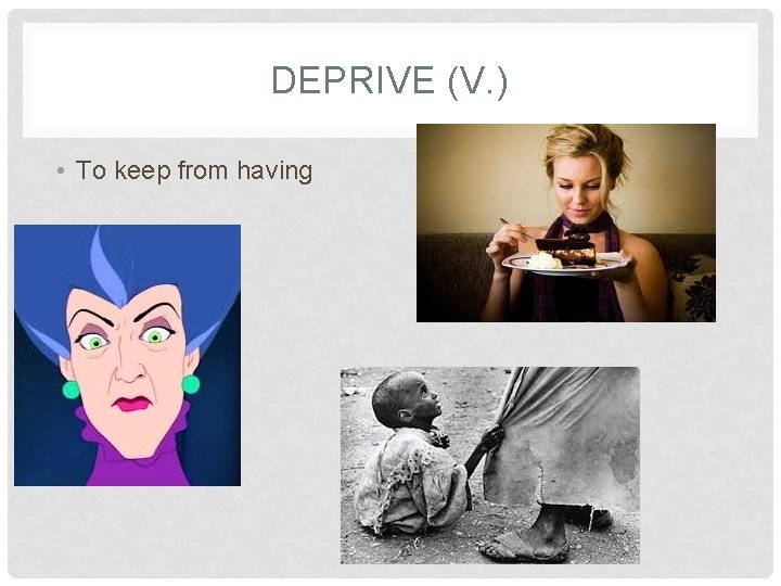 DEPRIVE (V. ) • To keep from having 