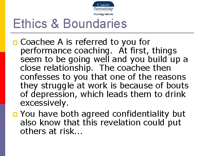 Ethics & Boundaries Coachee A is referred to you for performance coaching. At first,