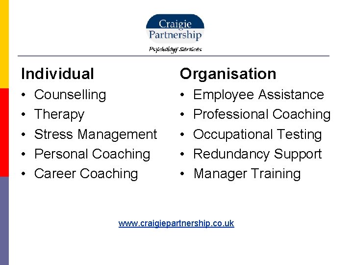Individual Organisation • • • Counselling Therapy Stress Management Personal Coaching Career Coaching Employee