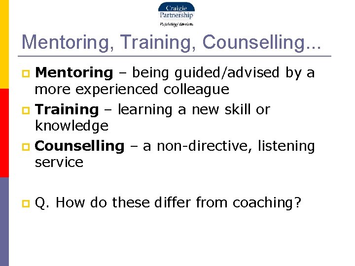 Mentoring, Training, Counselling. . . Mentoring – being guided/advised by a more experienced colleague