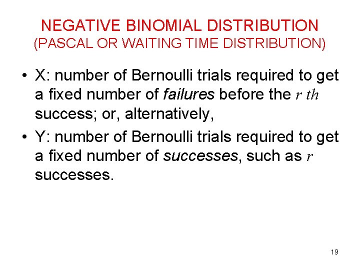 NEGATIVE BINOMIAL DISTRIBUTION (PASCAL OR WAITING TIME DISTRIBUTION) • X: number of Bernoulli trials NEGATIVE BINOMIAL DISTRIBUTION (PASCAL OR WAITING TIME DISTRIBUTION) • X: number of Bernoulli trials