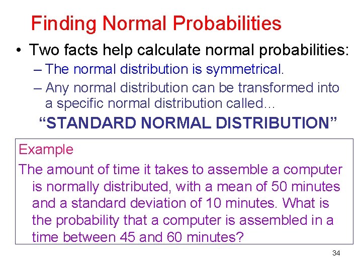 Finding Normal Probabilities • Two facts help calculate normal probabilities: – The normal distribution