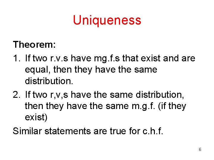Uniqueness Theorem: 1. If two r. v. s have mg. f. s that exist