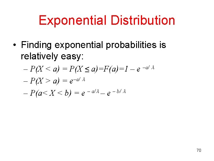 Exponential Distribution • Finding exponential probabilities is relatively easy: – P(X < a) =