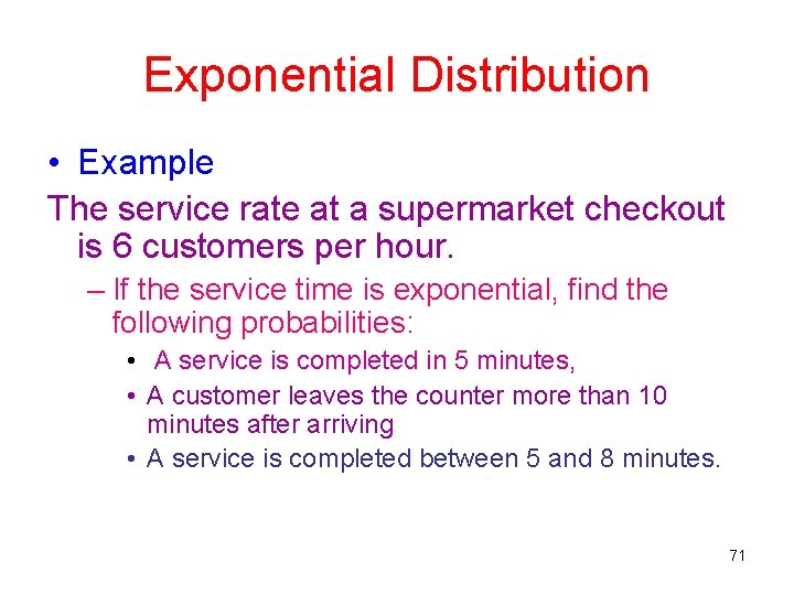 Exponential Distribution • Example The service rate at a supermarket checkout is 6 customers Exponential Distribution • Example The service rate at a supermarket checkout is 6 customers