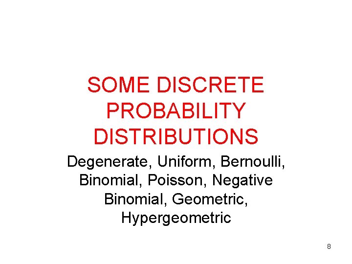 SOME DISCRETE PROBABILITY DISTRIBUTIONS Degenerate, Uniform, Bernoulli, Binomial, Poisson, Negative Binomial, Geometric, Hypergeometric 8