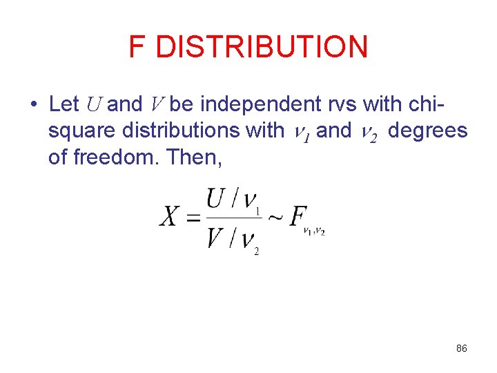 F DISTRIBUTION • Let U and V be independent rvs with chisquare distributions with