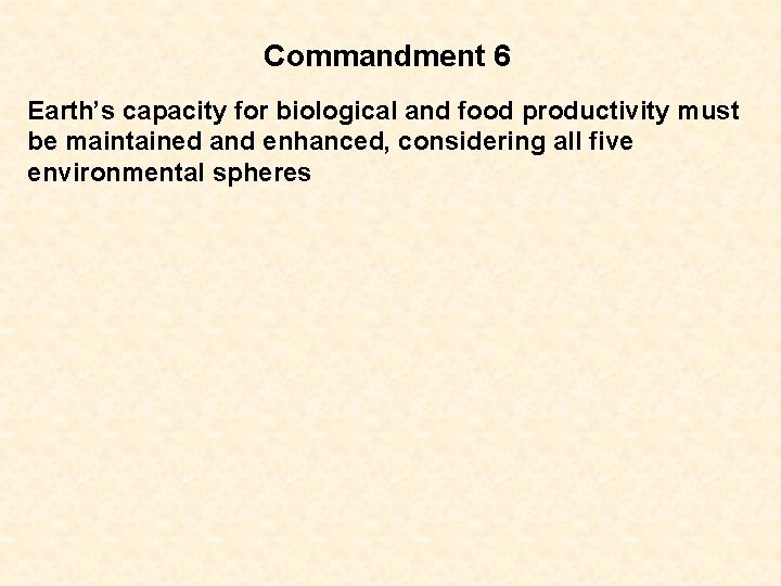 Commandment 6 Earth’s capacity for biological and food productivity must be maintained and enhanced,