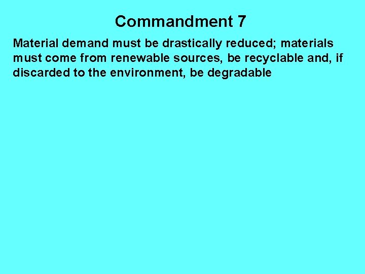 Commandment 7 Material demand must be drastically reduced; materials must come from renewable sources,