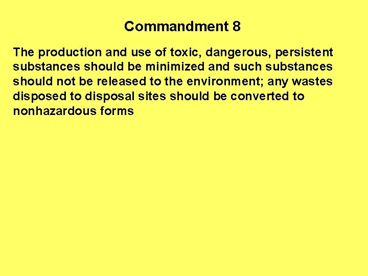 Commandment 8 The production and use of toxic, dangerous, persistent substances should be minimized
