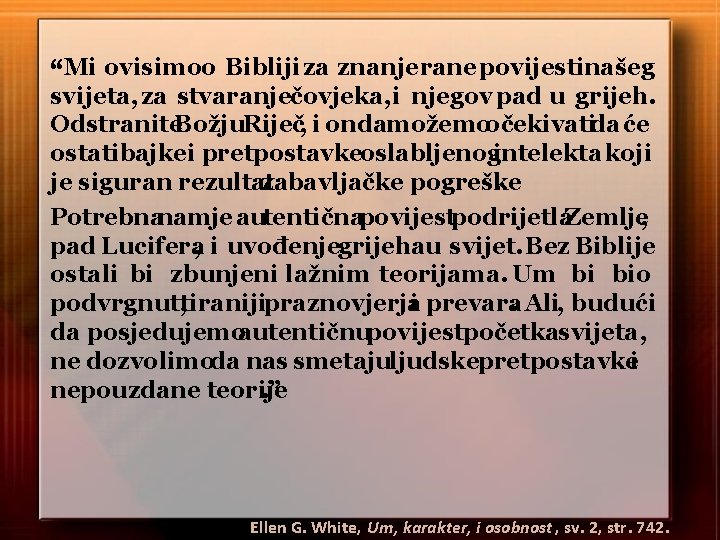 “Mi ovisimoo Bibliji za znanje rane povijestinašeg svijeta, za stvaranječovjeka, i njegov pad u