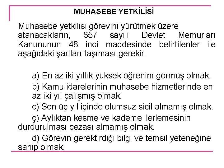 MUHASEBE YETKİLİSİ Muhasebe yetkilisi görevini yürütmek üzere atanacakların, 657 sayılı Devlet Memurları Kanununun 48