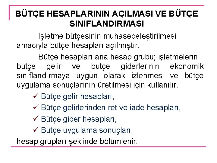 BÜTÇE HESAPLARININ AÇILMASI VE BÜTÇE SINIFLANDIRMASI İşletme bütçesinin muhasebeleştirilmesi amacıyla bütçe hesapları açılmıştır. Bütçe