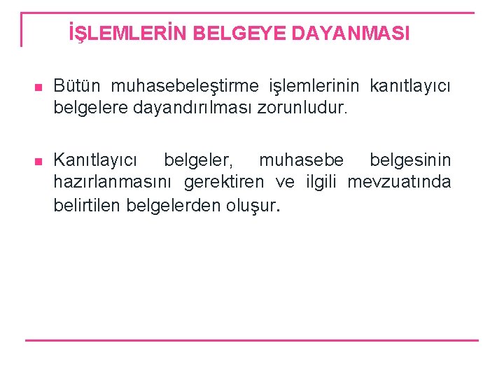 İŞLEMLERİN BELGEYE DAYANMASI n Bütün muhasebeleştirme işlemlerinin kanıtlayıcı belgelere dayandırılması zorunludur. n Kanıtlayıcı belgeler,