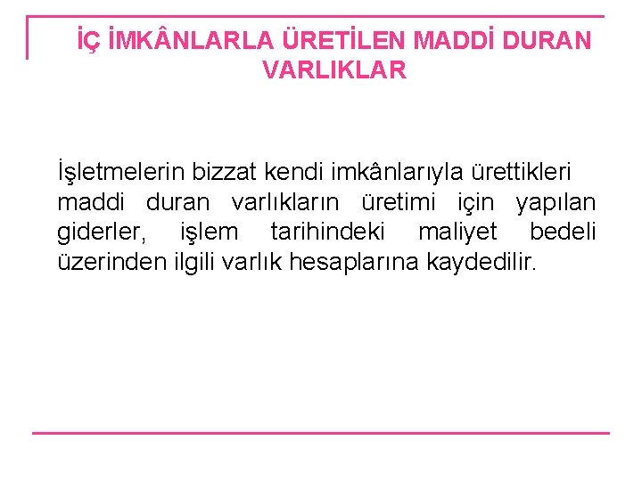 İÇ İMK NLARLA ÜRETİLEN MADDİ DURAN VARLIKLAR İşletmelerin bizzat kendi imkânlarıyla ürettikleri maddi duran