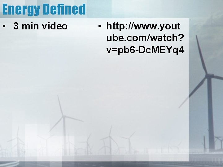 Energy Defined • 3 min video • http: //www. yout ube. com/watch? v=pb 6