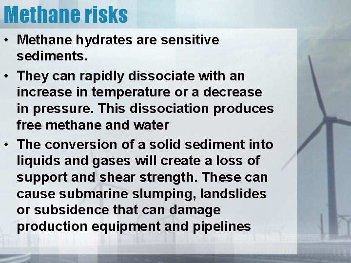 Methane risks • Methane hydrates are sensitive sediments. • They can rapidly dissociate with