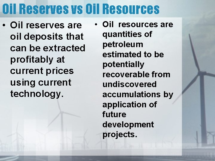 Oil Reserves vs Oil Resources • Oil reserves are • Oil resources are quantities