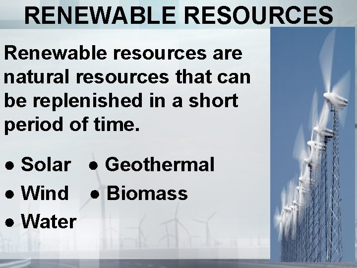 RENEWABLE RESOURCES Renewable resources are natural resources that can be replenished in a short