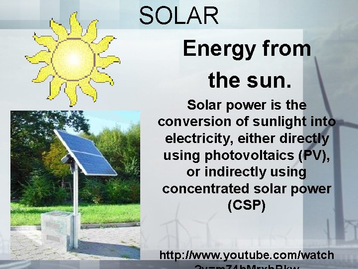 SOLAR Energy from the sun. Solar power is the conversion of sunlight into electricity,