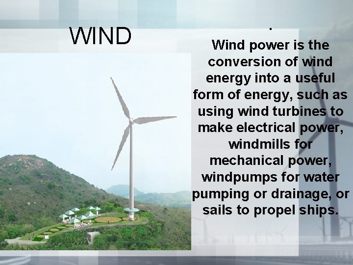 WIND . Wind power is the conversion of wind energy into a useful form