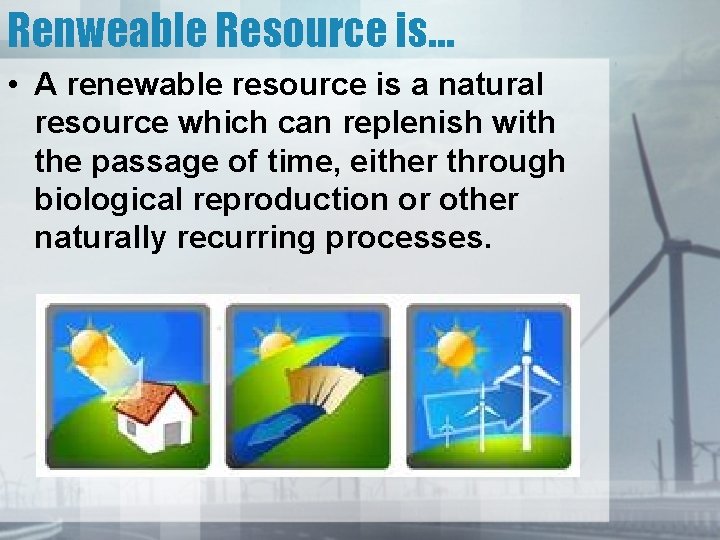 Renweable Resource is… • A renewable resource is a natural resource which can replenish