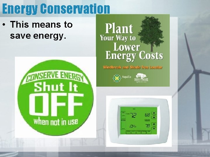 Energy Conservation • This means to save energy. 